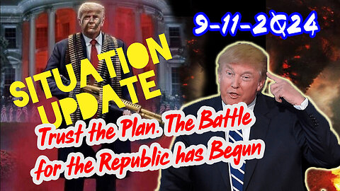 Situation Update - Trust The Plan - The Battle For The Republic Has Begun - 9/12/24..