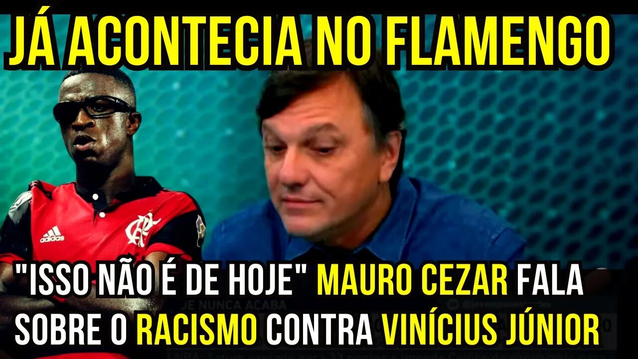 MAURO CEZAR: RACISMO COM VINÍCIUS JÚNIOR JÁ ACONTECIA NO FLAMENGO - É TRETA! NOTÍCIAS DO FLAMENGO