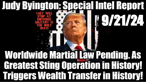 Judy Byington Special Intel 9/21/24 - Worldwide Martial Law Pending!