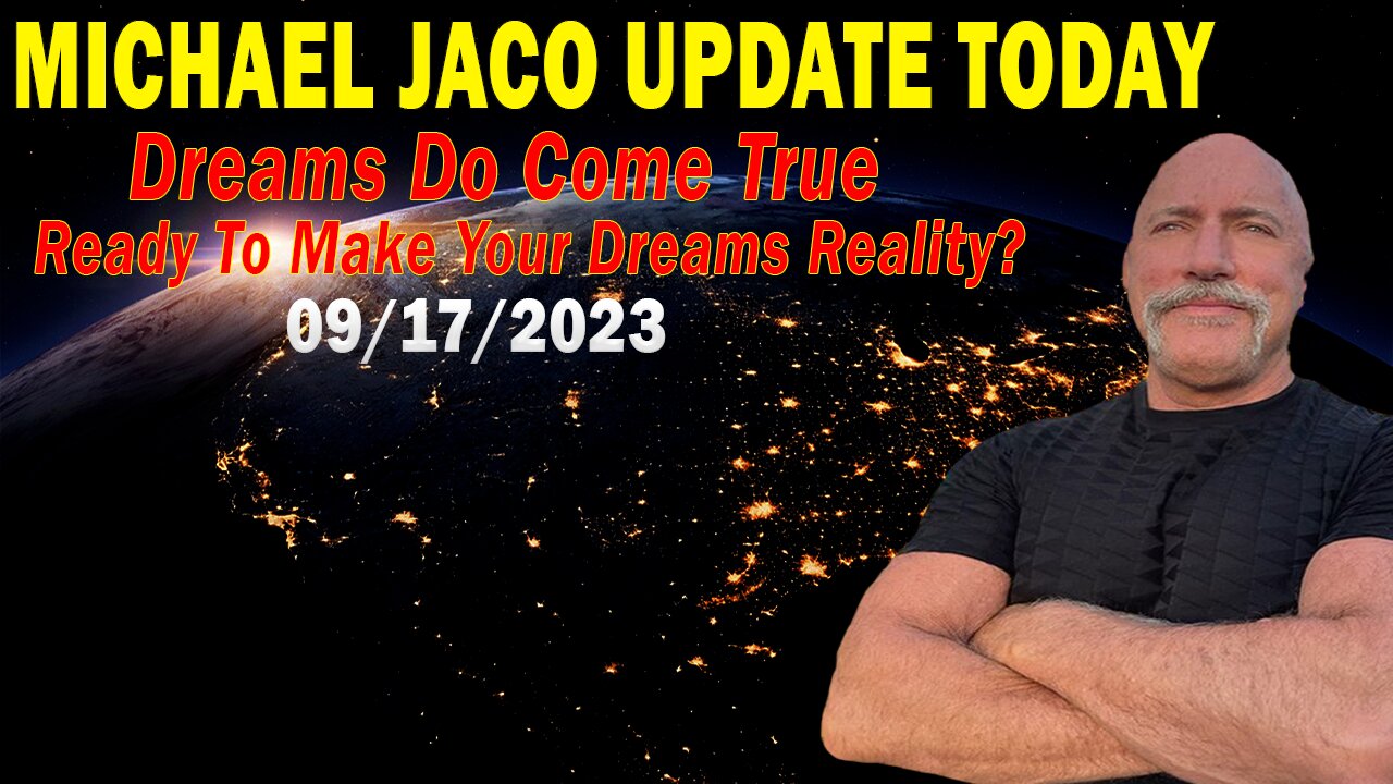 Michael Jaco Update Today Sep 17: Dreams Do Come True. Ready To Make Your Dreams Reality?