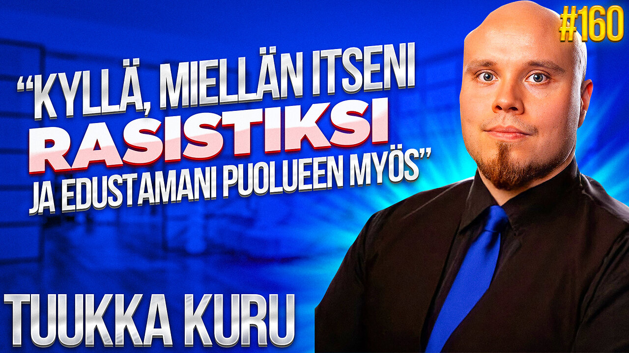 #160 - Tuukka Kuru - Kyllä, miellän itseni rasistiksi ja edustamani puolueen myös