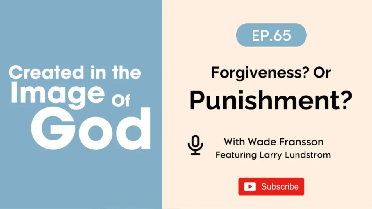 Forgiveness? Or Punishment? with Larry Lundstrom | Created In The Image of God Episode 65