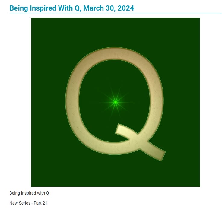New Series - Part 21 with Q - Being Inspired With Q, March 30, 2024